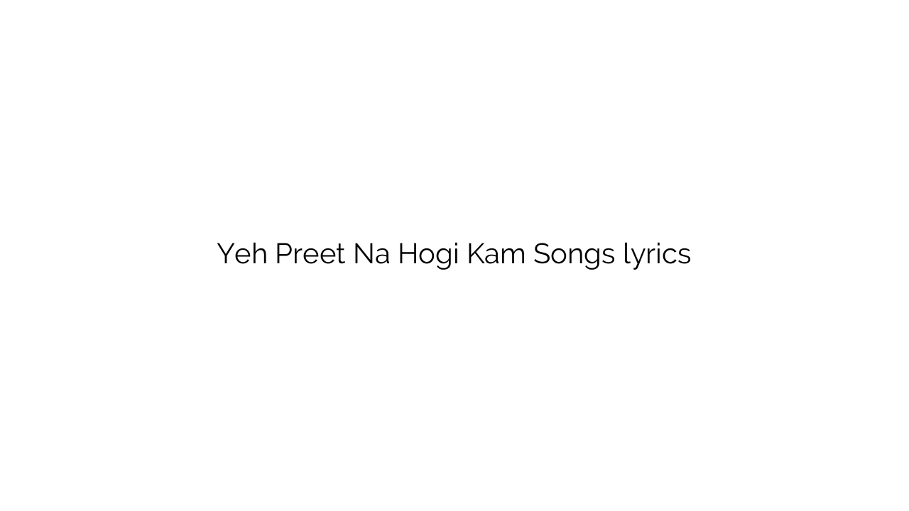 Yeh Preet Na Hogi Kam Songs lyrics