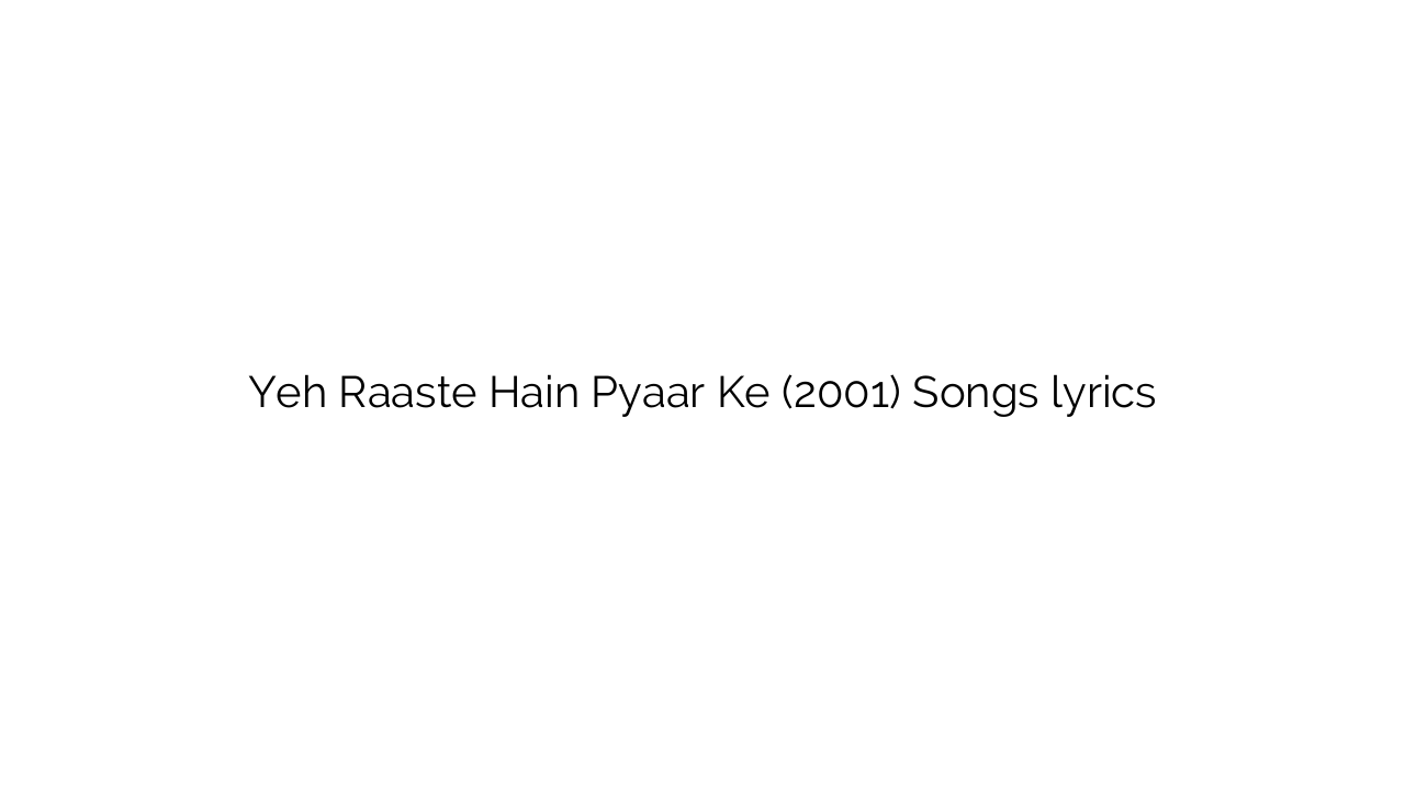 Yeh Raaste Hain Pyaar Ke (2001) Songs lyrics