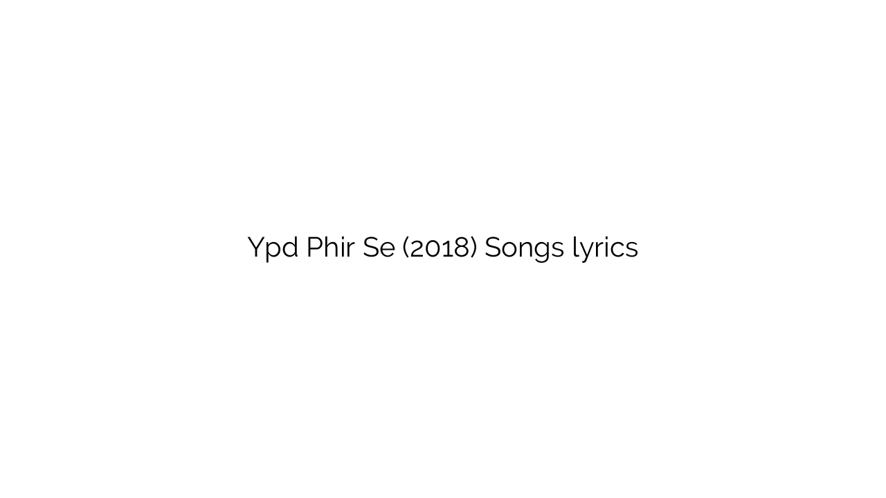 Ypd Phir Se (2018) Songs lyrics