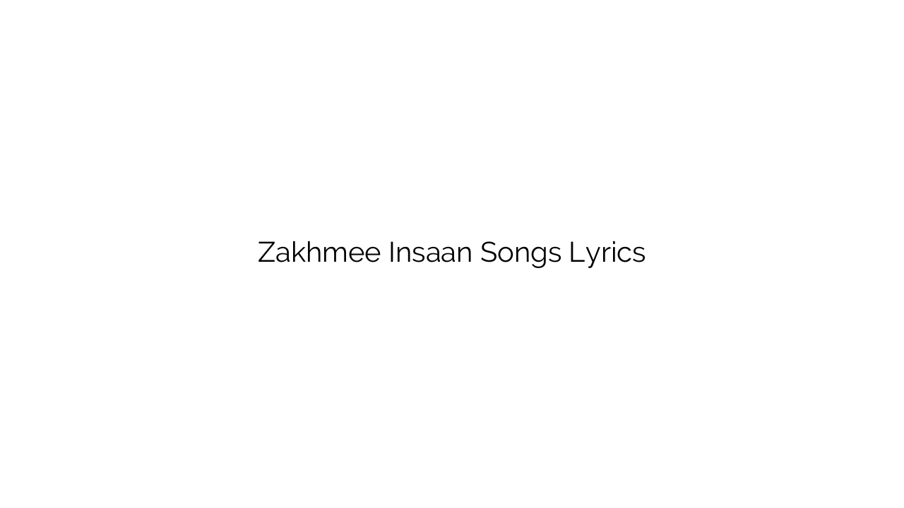 Zakhmee Insaan Songs Lyrics