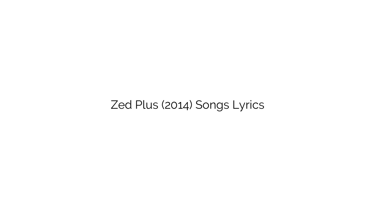 Zed Plus (2014) Songs Lyrics
