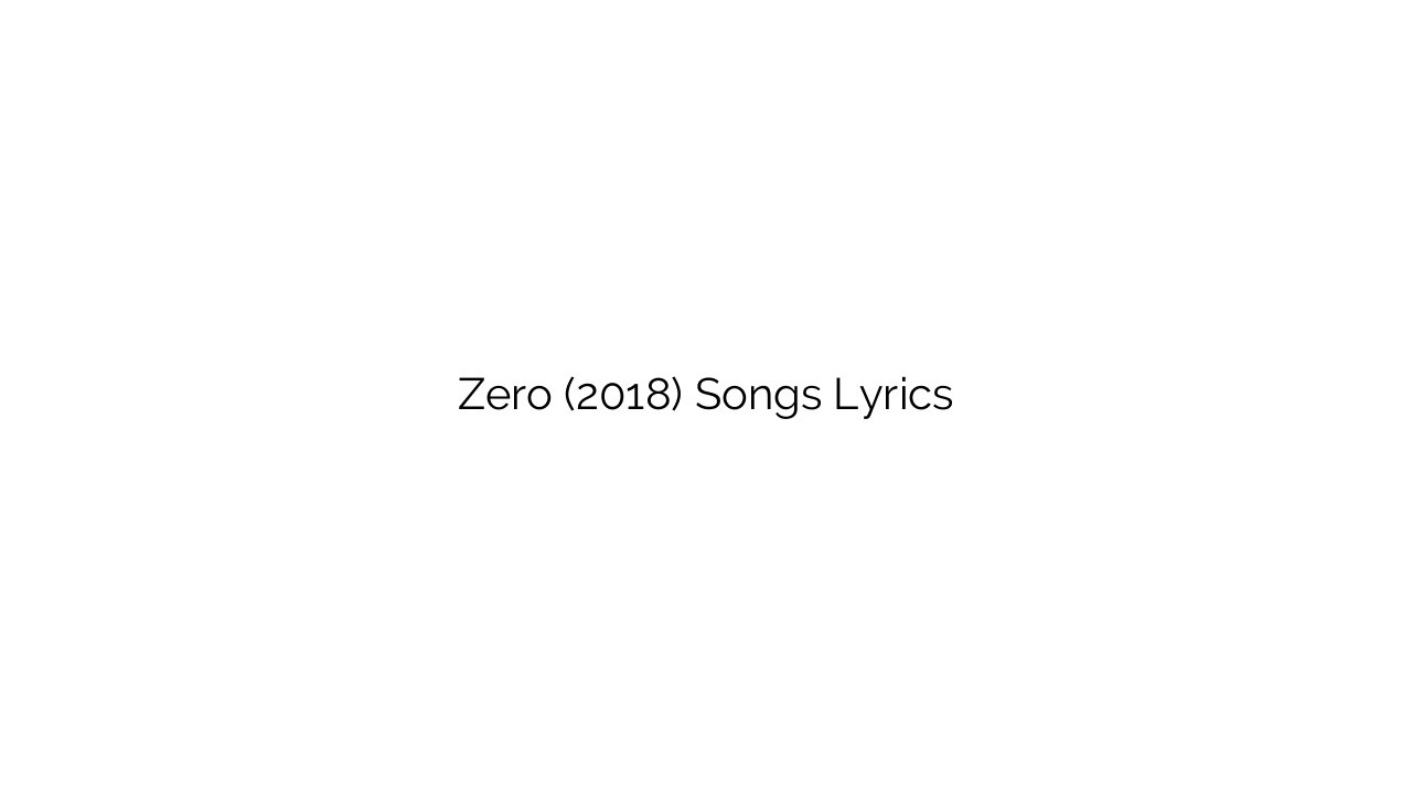 Zero (2018) Songs Lyrics
