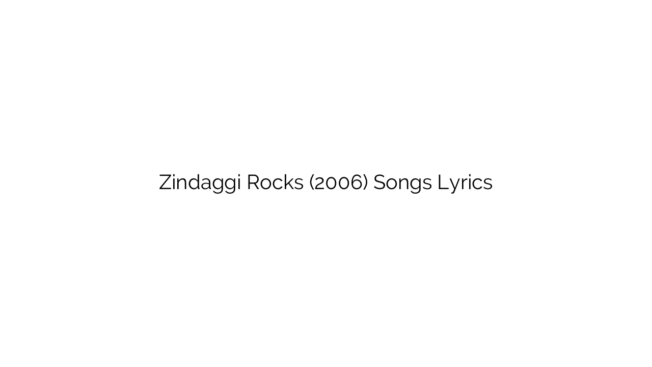 Zindaggi Rocks (2006) Songs Lyrics
