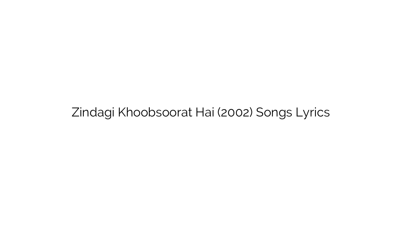 Zindagi Khoobsoorat Hai (2002) Songs Lyrics