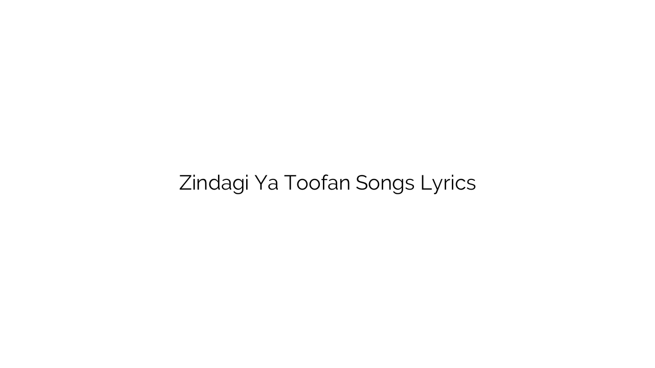 Zindagi Ya Toofan Songs Lyrics