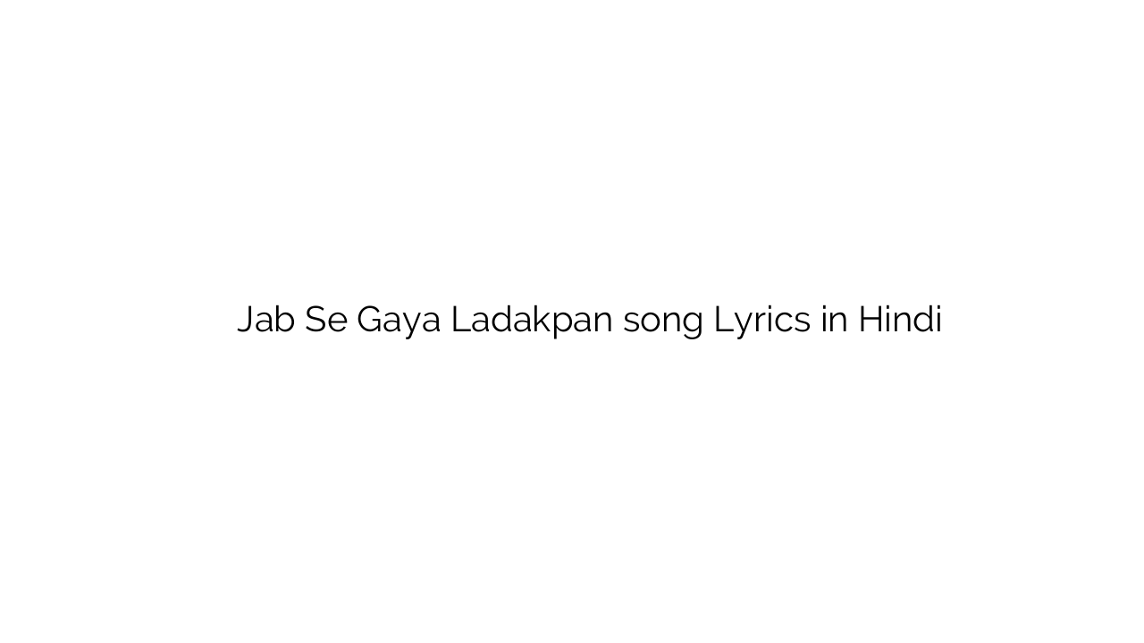 जब से गया लड़कपन Jab Se Gaya Ladakpan song Lyrics in Hindi