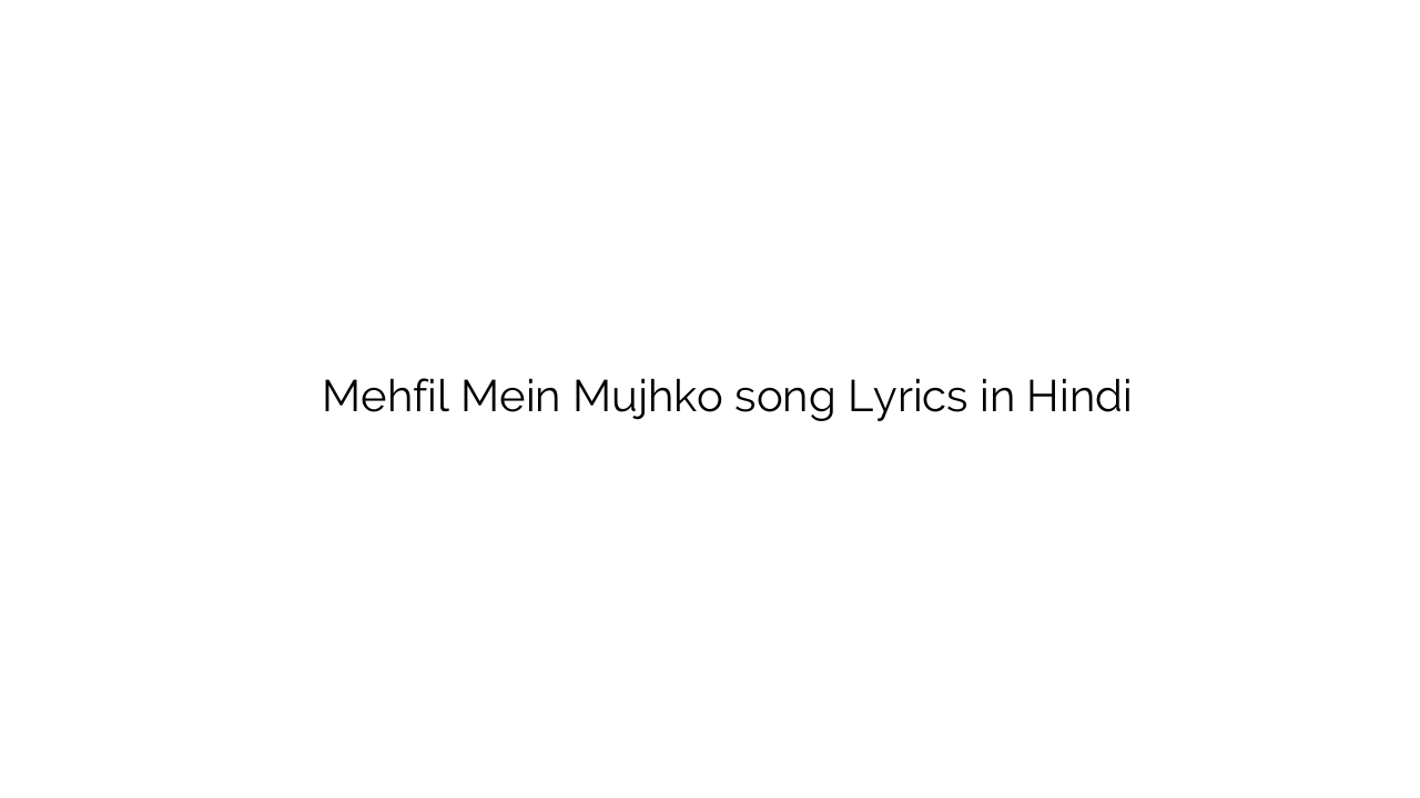 महफ़िल में मुझको Mehfil Mein Mujhko song Lyrics in Hindi