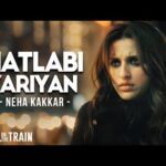 मतलबी यारियाँ Matlabi Yariyan Hindi Lyrics – Neha Kakkar