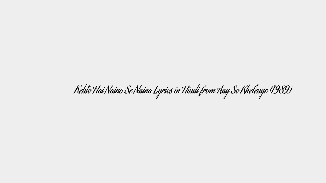 कहते है नैनो से नैना Kehte Hai Naino Se Naina Lyrics in Hindi from Aag Se Khelenge (1989)
