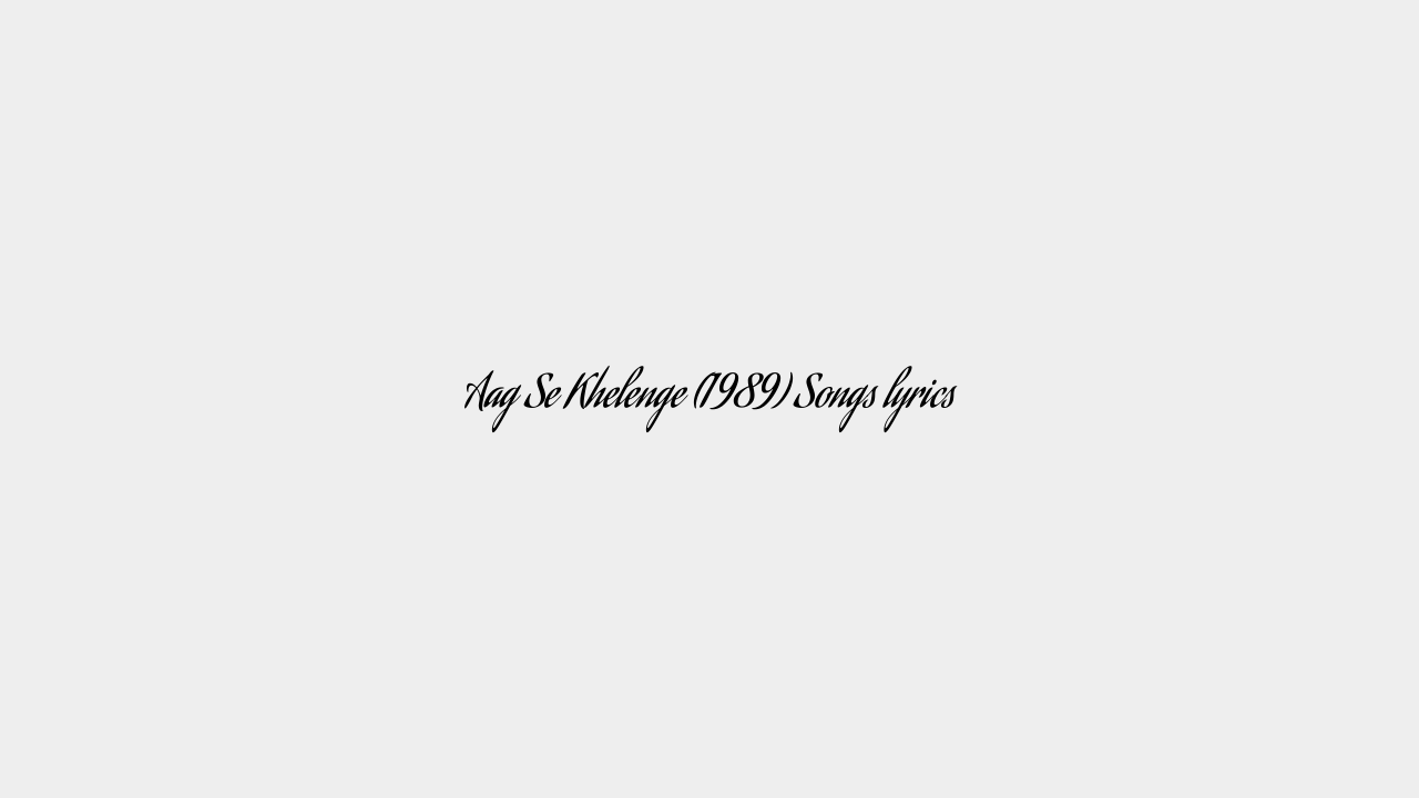 Aag Se Khelenge (1989) Songs lyrics
