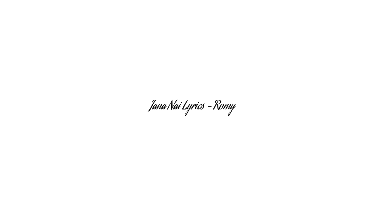 Jana Nai Lyrics – Romy