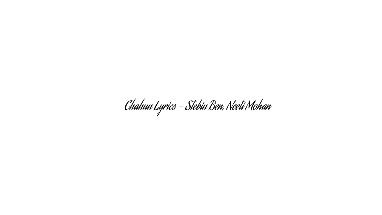 चाहूँ Chahun Lyrics – Stebin Ben, Neeti Mohan