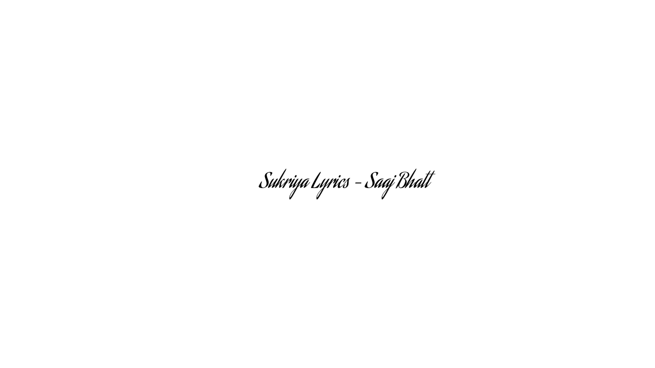 शुक्रिया Sukriya Lyrics – Saaj Bhatt