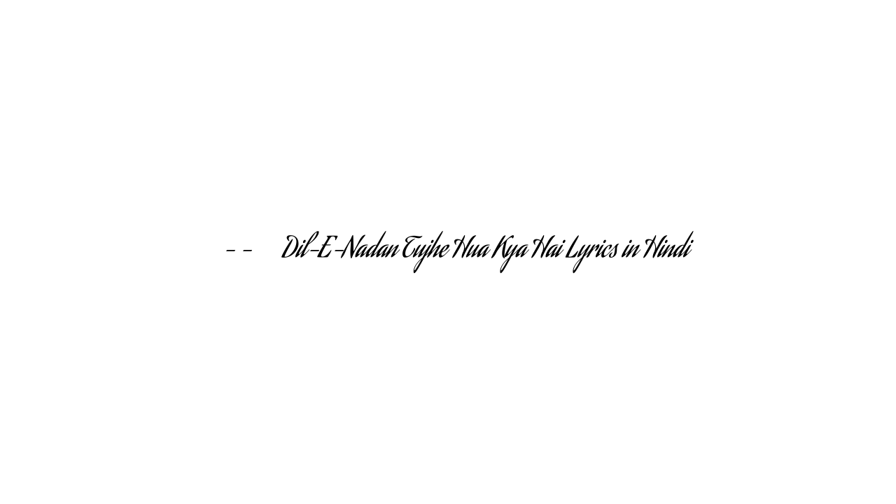 दिल-ए-नादाँ Dil-E-Nadan Tujhe Hua Kya Hai Lyrics in Hindi