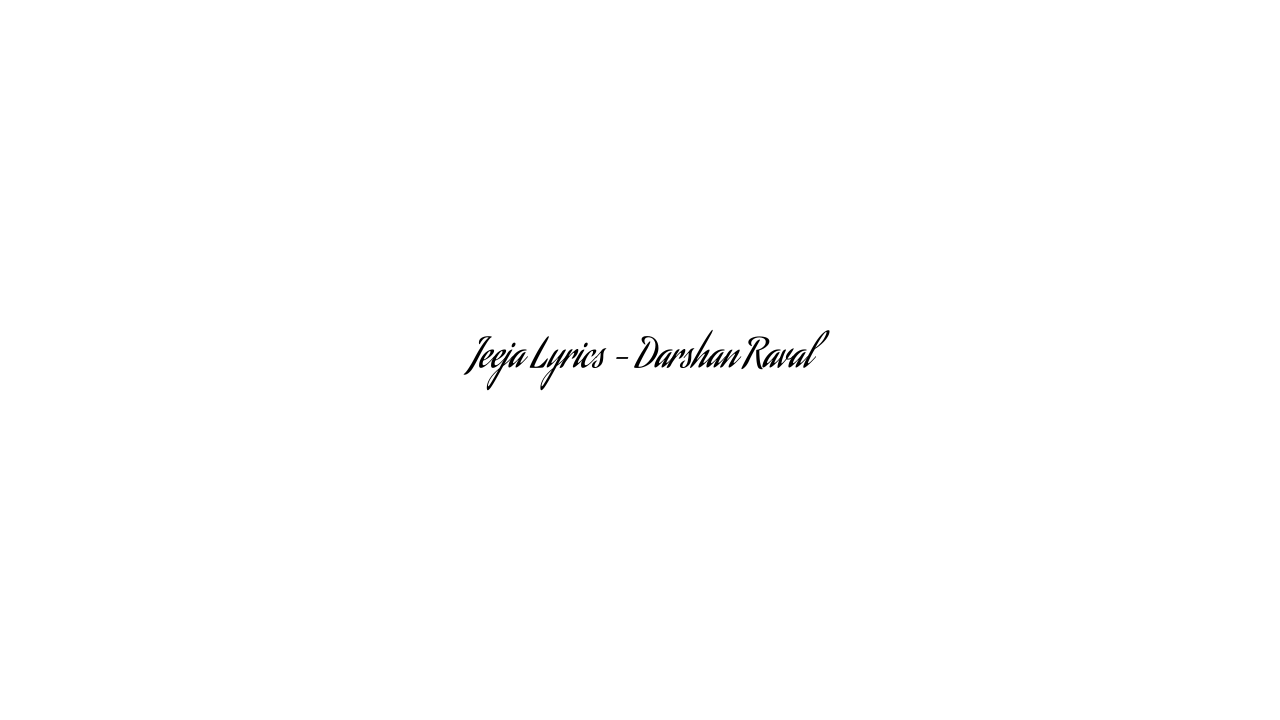 Jeeja Lyrics – Darshan Raval