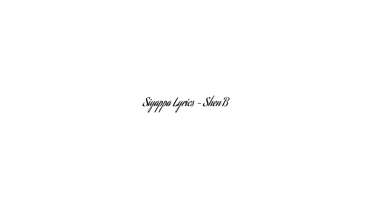 Siyappa Lyrics – Shen B