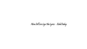 मेरा दिल तेरे लिए है Mera Dil Tere Liye Hai Lyrics – Rohit Dubey