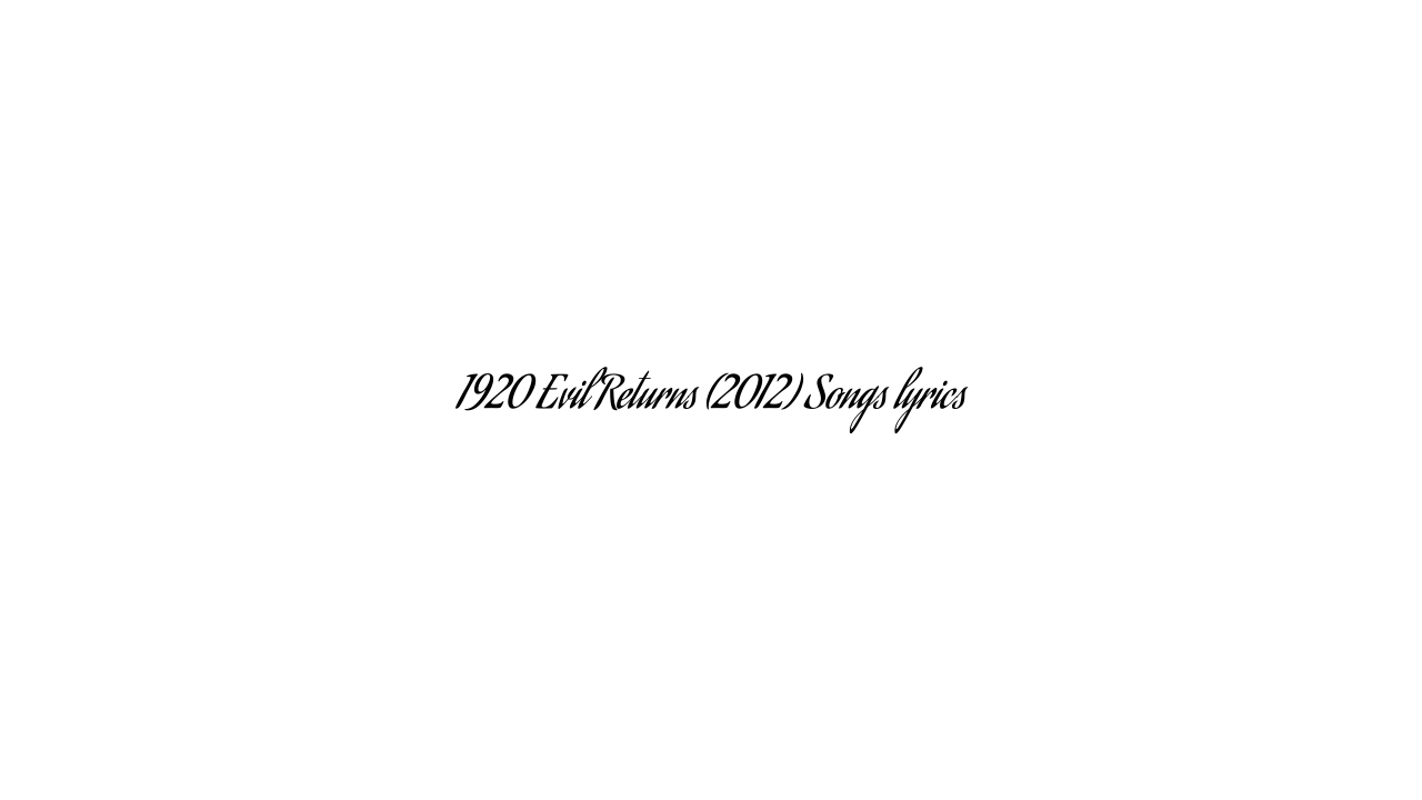 1920 Evil Returns (2012) Songs lyrics