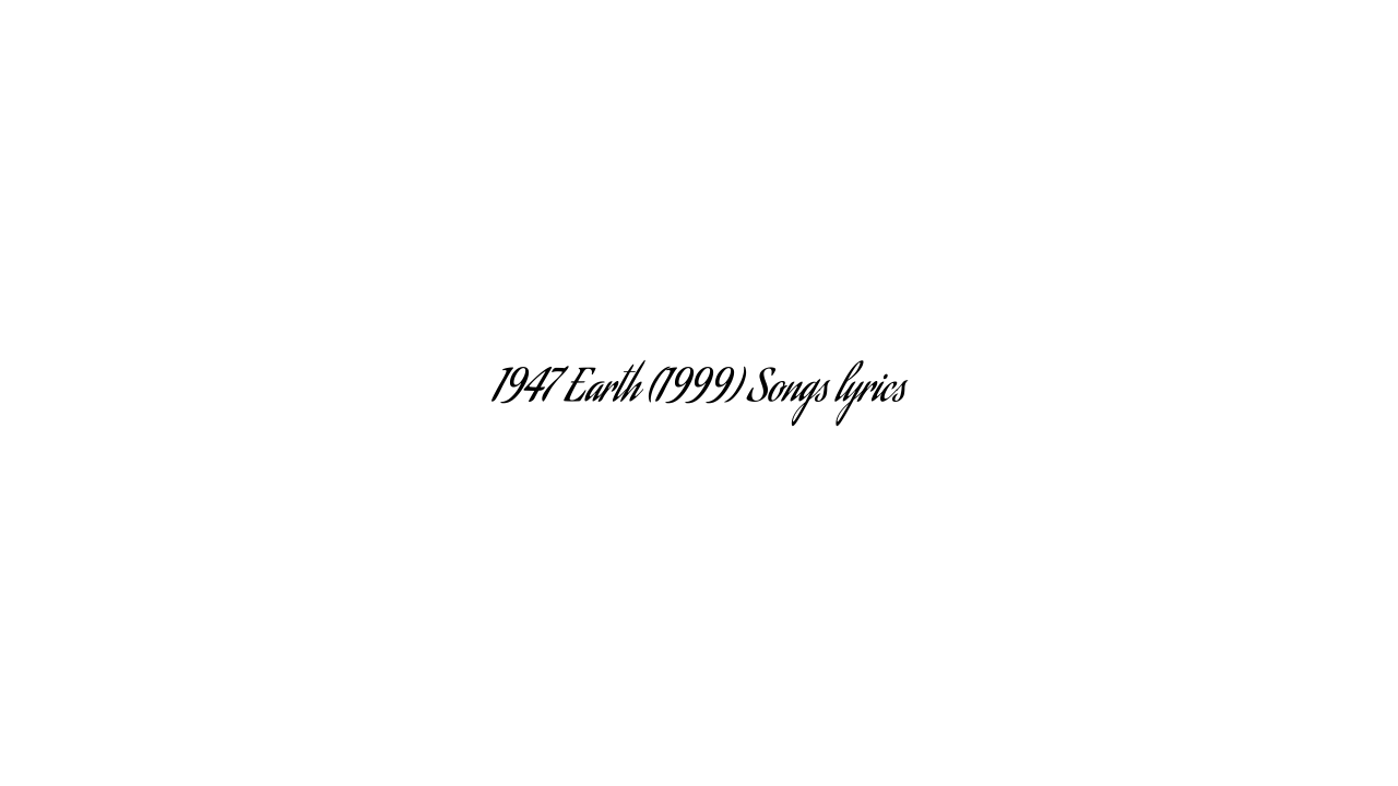 1947 Earth (1999) Songs lyrics