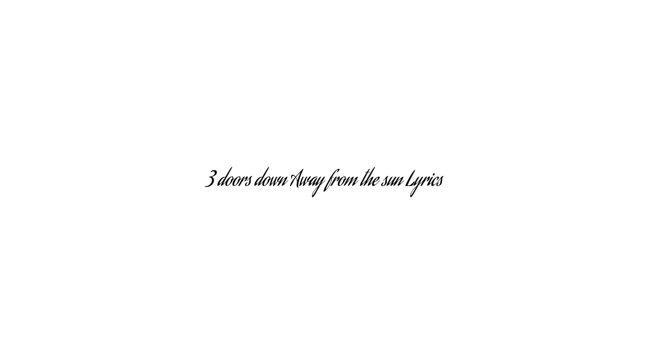 3 doors down Away from the sun Lyrics