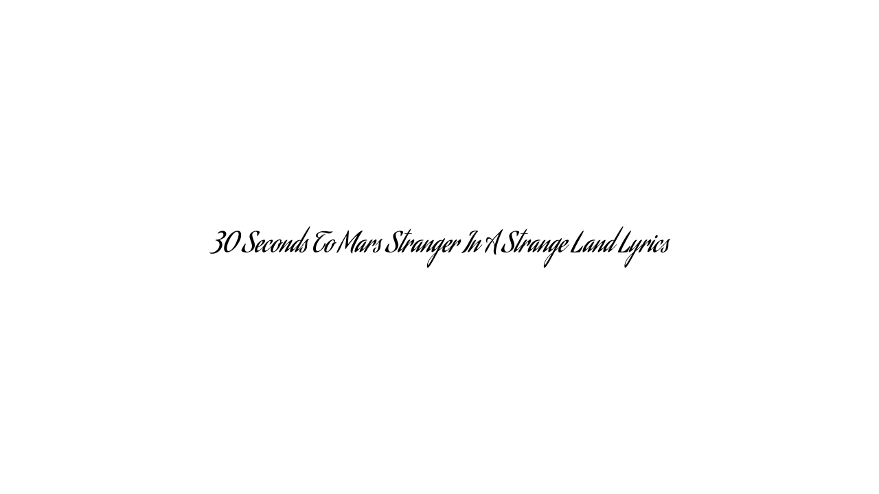 30 Seconds To Mars Stranger In A Strange Land Lyrics