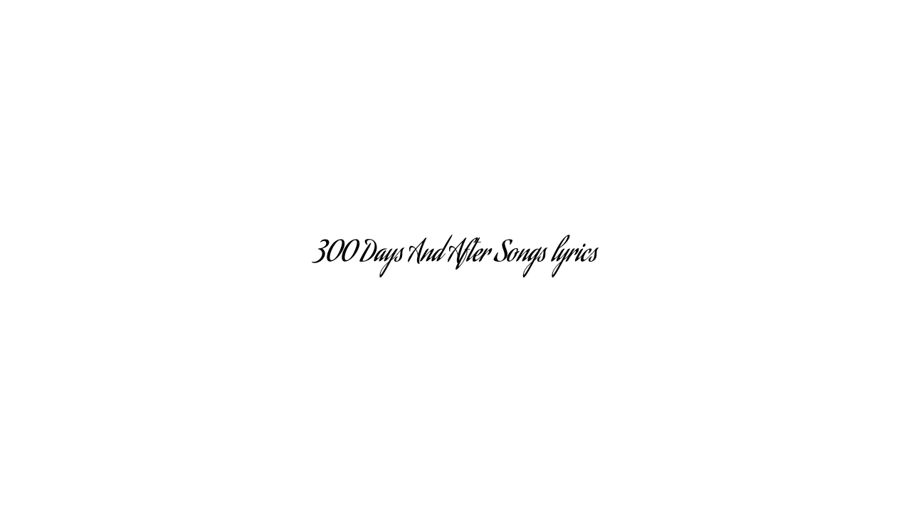 300 Days And After Songs lyrics