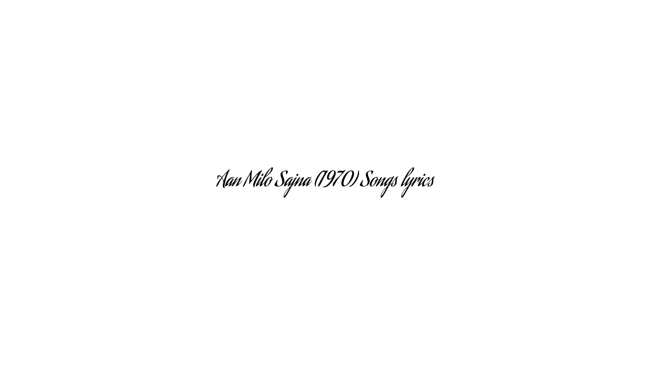 Aan Milo Sajna (1970) Songs lyrics