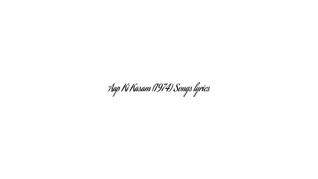 Aap Ki Kasam (1974) Songs lyrics