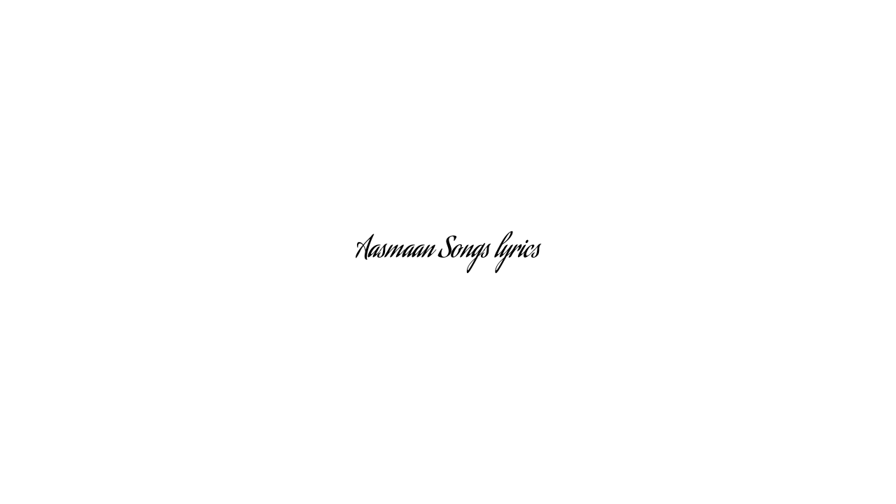 Aasmaan Songs lyrics