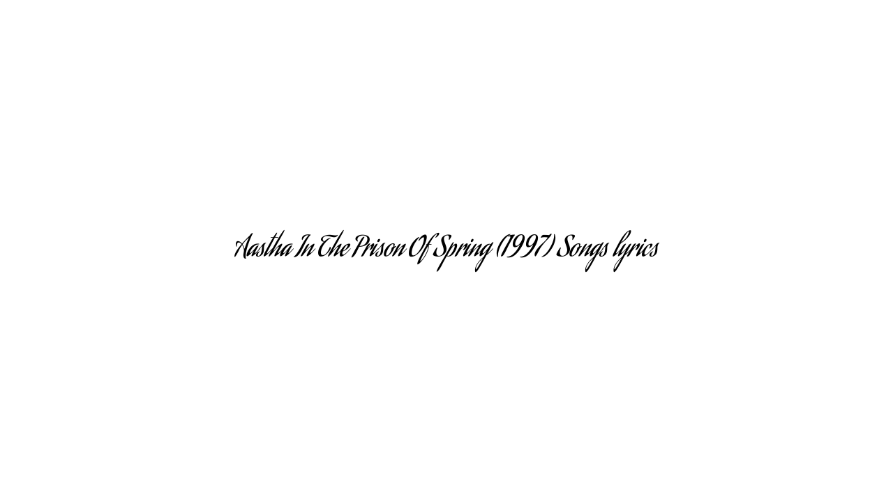 Aastha In The Prison Of Spring (1997) Songs lyrics