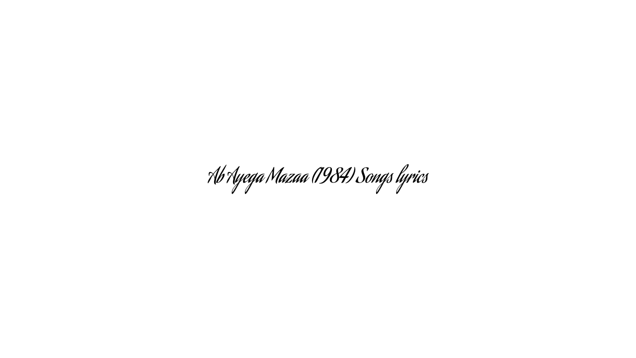 Ab Ayega Mazaa (1984) Songs lyrics