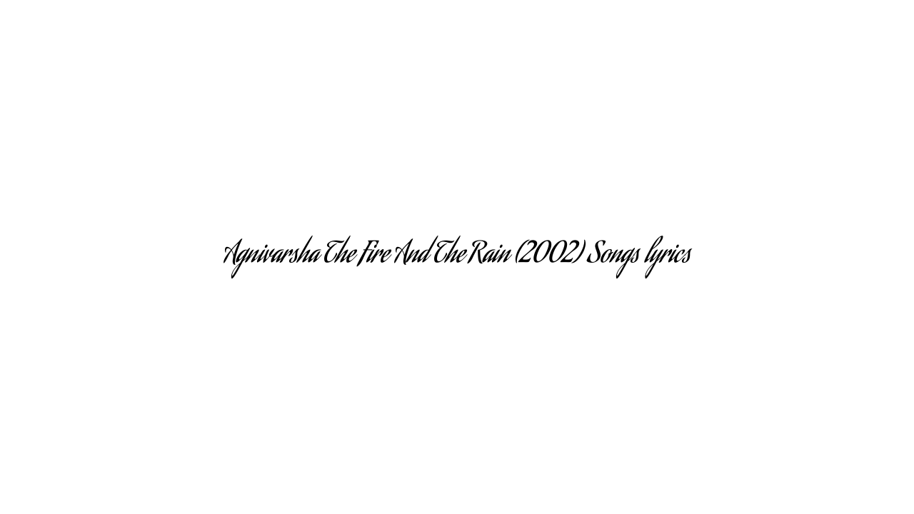 Agnivarsha The Fire And The Rain (2002) Songs lyrics