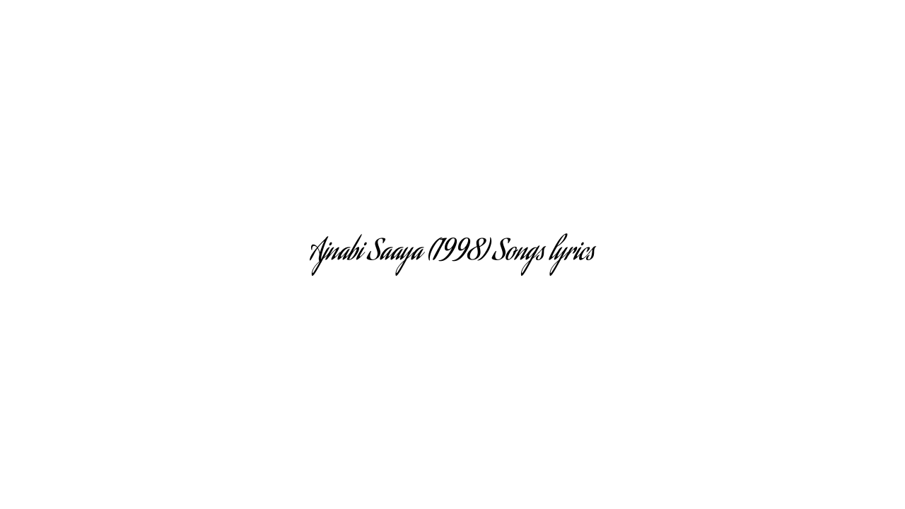 Ajnabi Saaya (1998) Songs lyrics