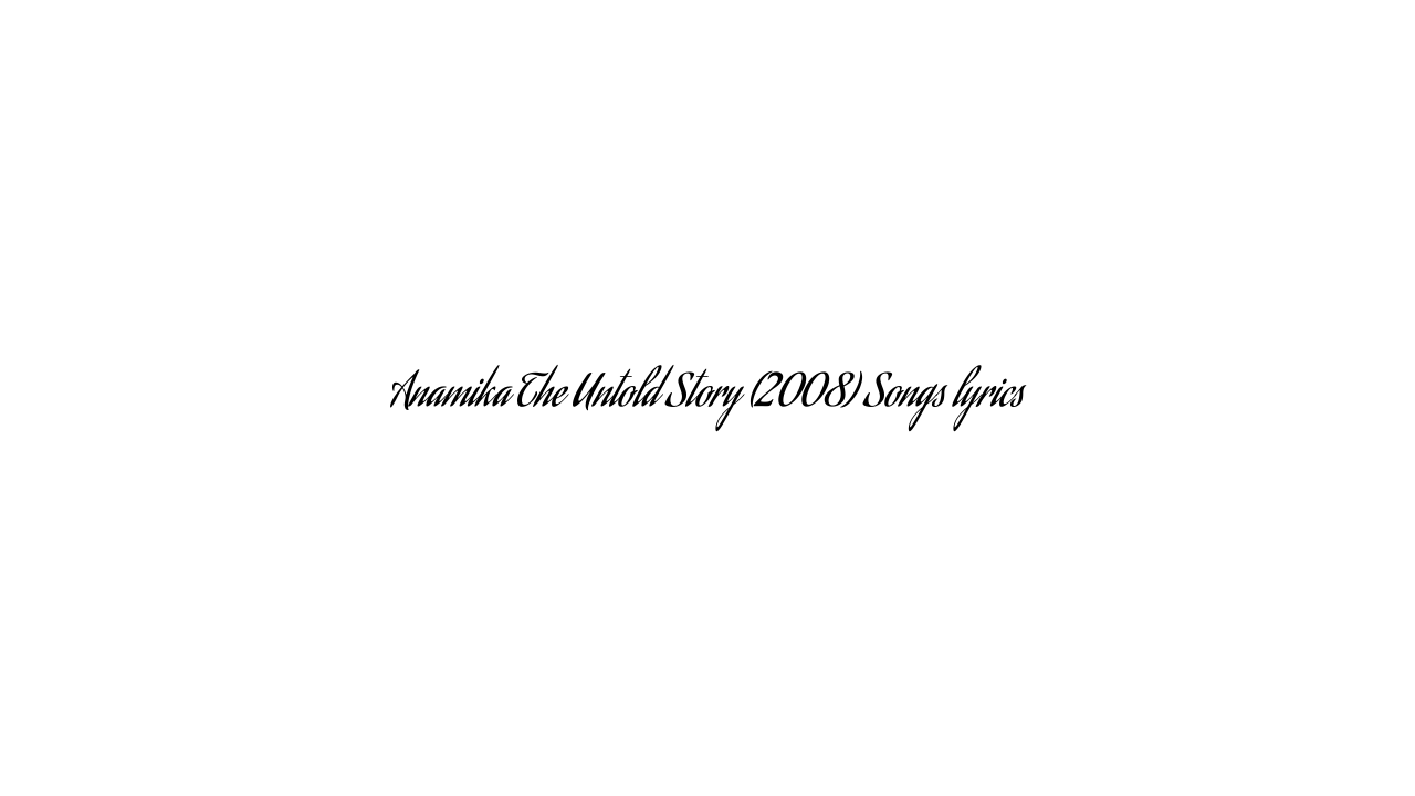 Anamika The Untold Story (2008) Songs lyrics