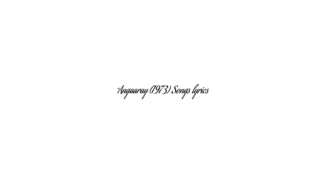 Angaaray (1973) Songs lyrics