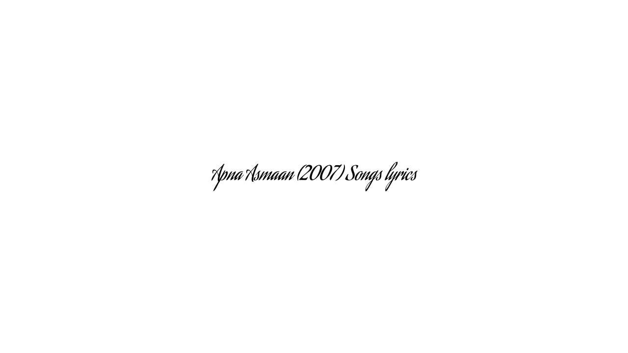 Apna Asmaan (2007) Songs lyrics