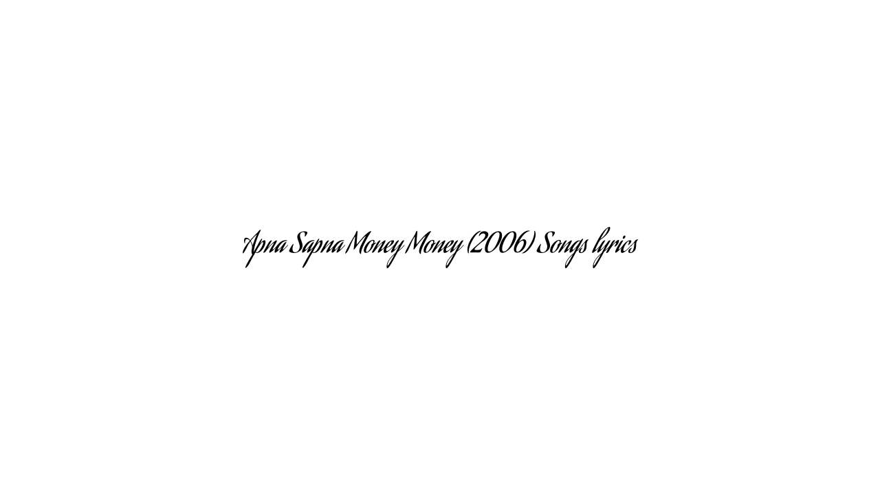 Apna Sapna Money Money (2006) Songs lyrics