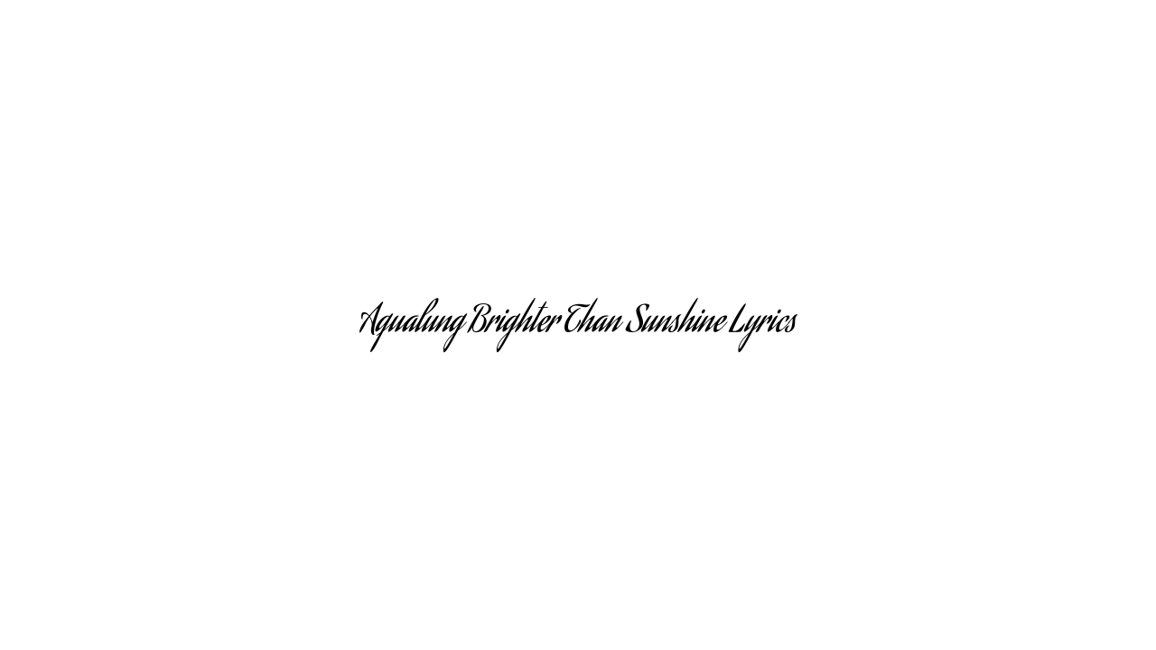 Aqualung Brighter Than Sunshine Lyrics