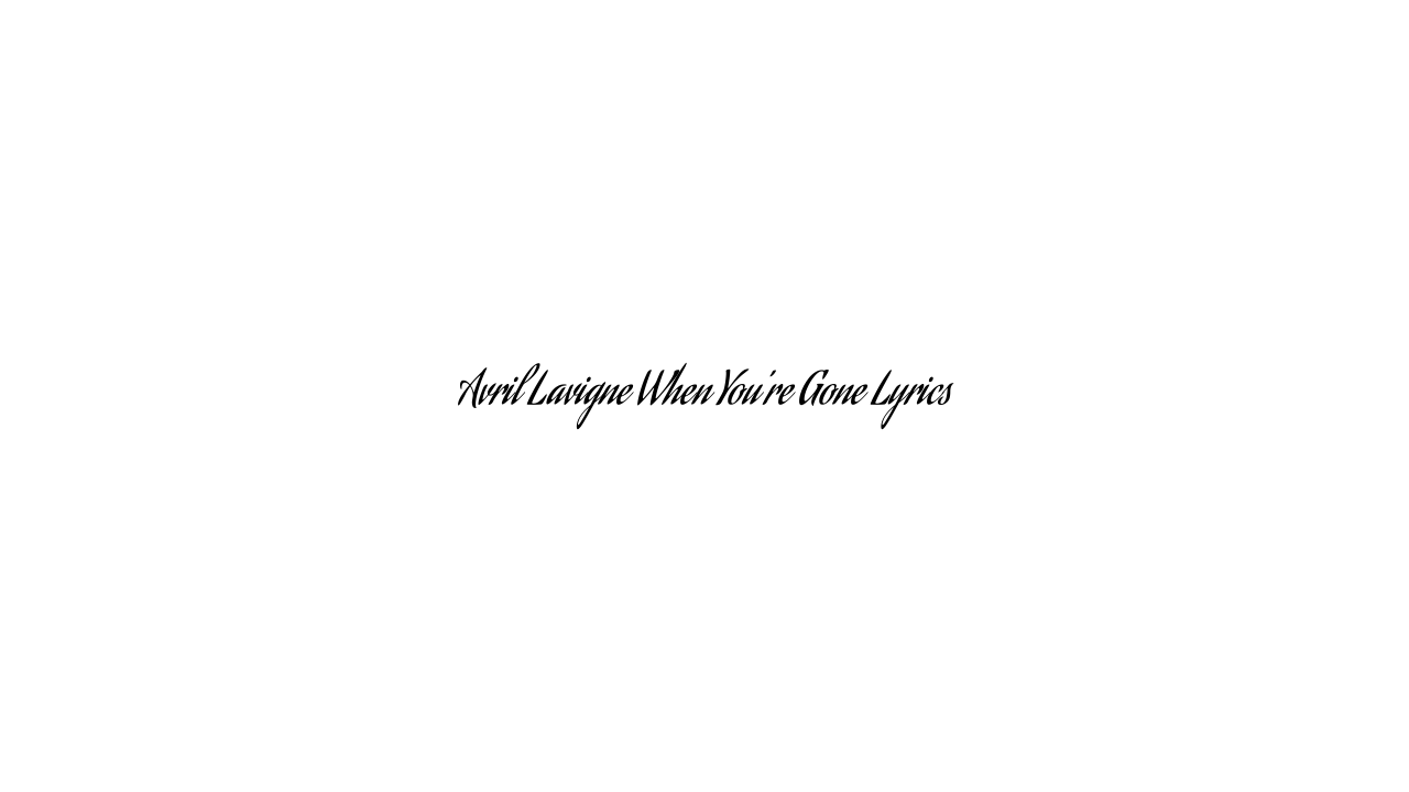 Avril Lavigne When You’re Gone Lyrics