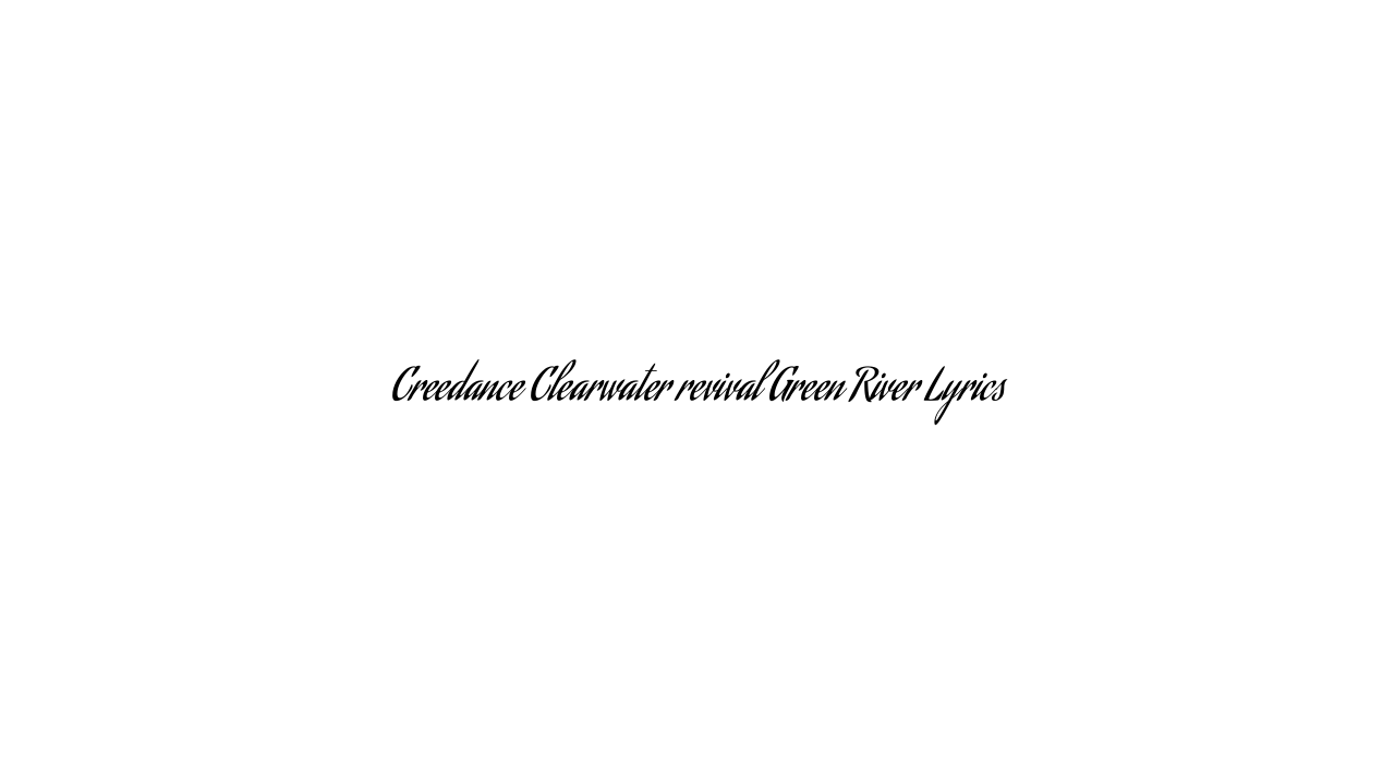 Creedance Clearwater revival Green River Lyrics