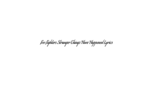 Foo Fighters Stranger Things Have Happened Lyrics