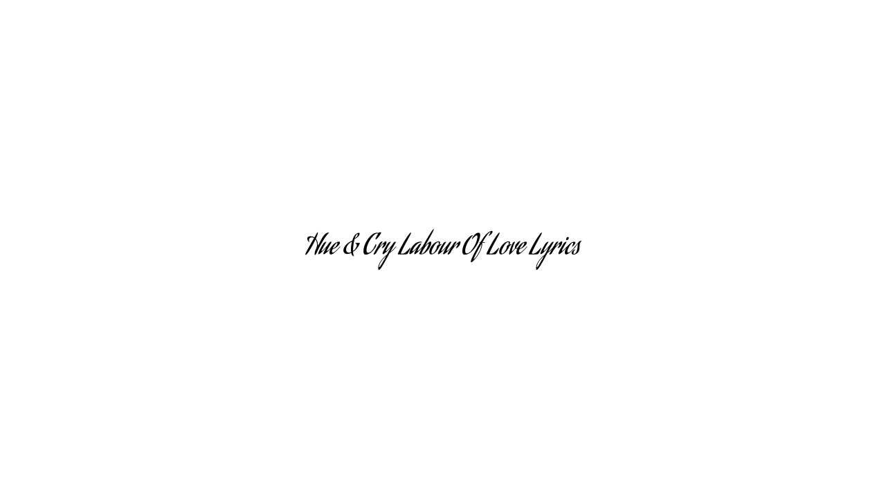 Hue & Cry Labour Of Love Lyrics