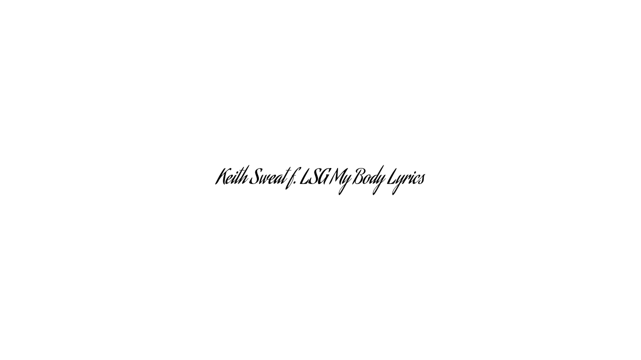 Keith Sweat f. LSG My Body Lyrics