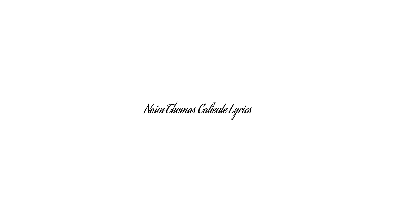 Naim Thomas Caliente Lyrics