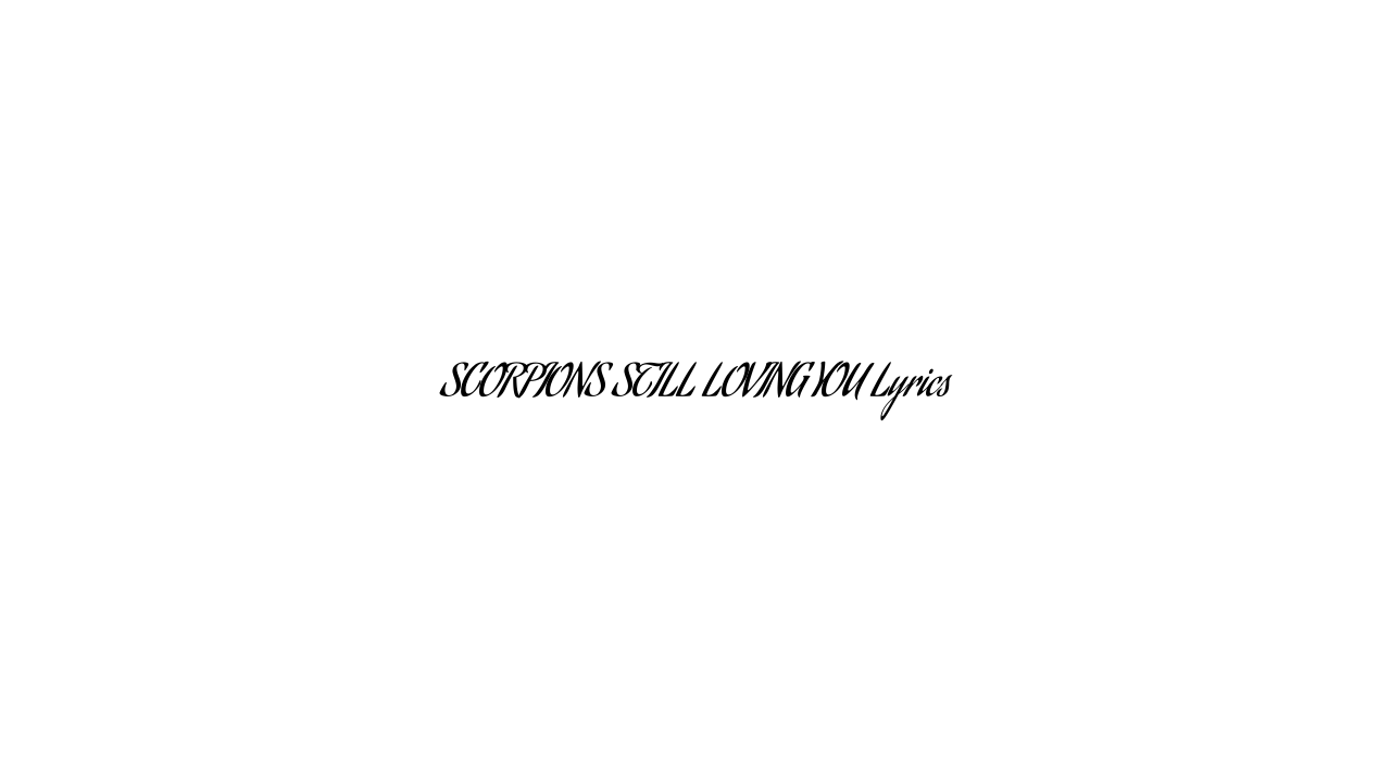 SCORPIONS STILL LOVING YOU Lyrics