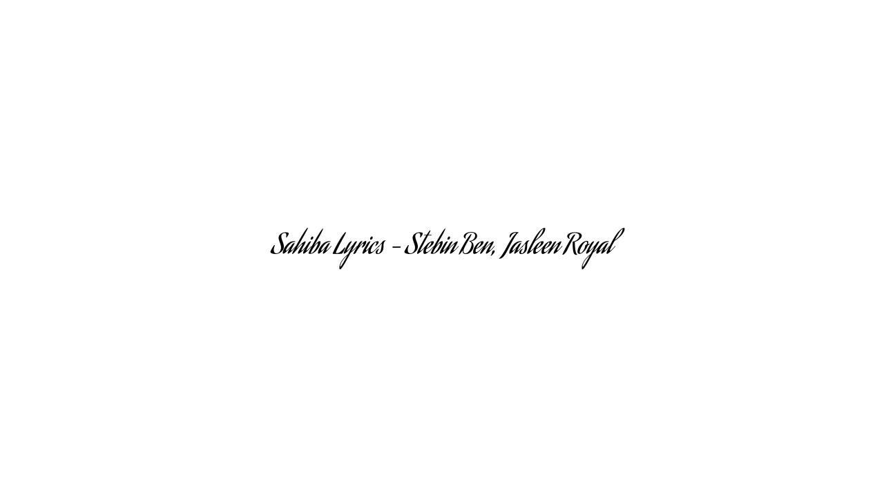 Sahiba Lyrics – Stebin Ben, Jasleen Royal