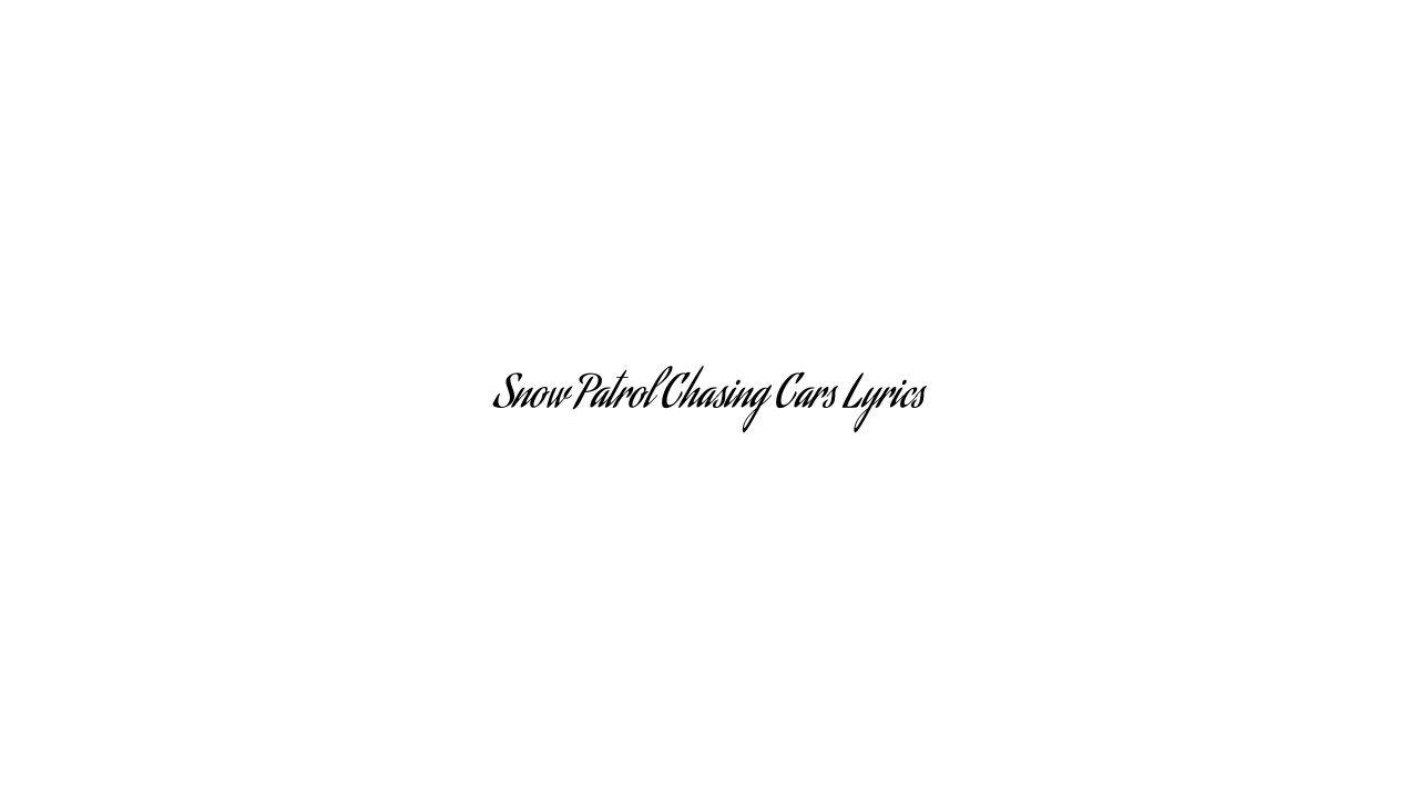 Snow Patrol Chasing Cars Lyrics