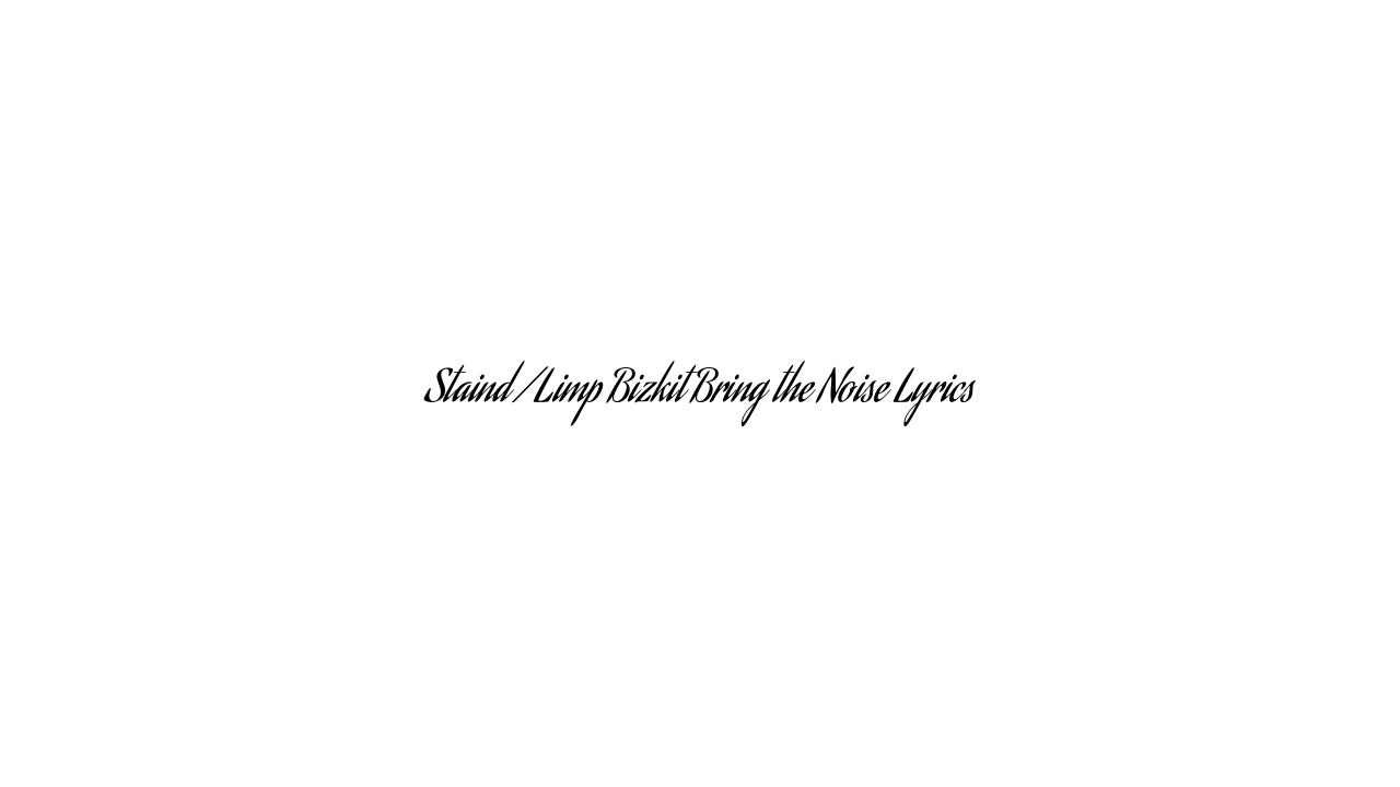 Staind / Limp Bizkit Bring the Noise Lyrics