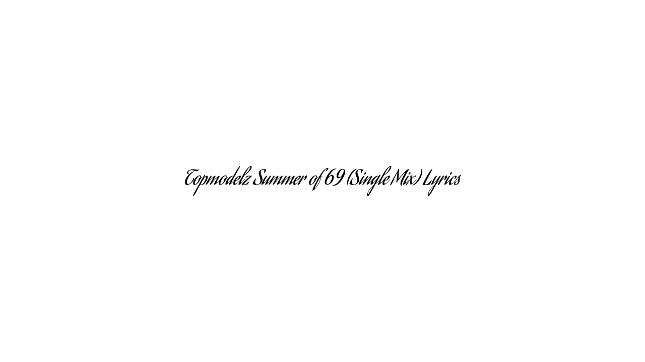 Topmodelz Summer of 69 (Single Mix) Lyrics