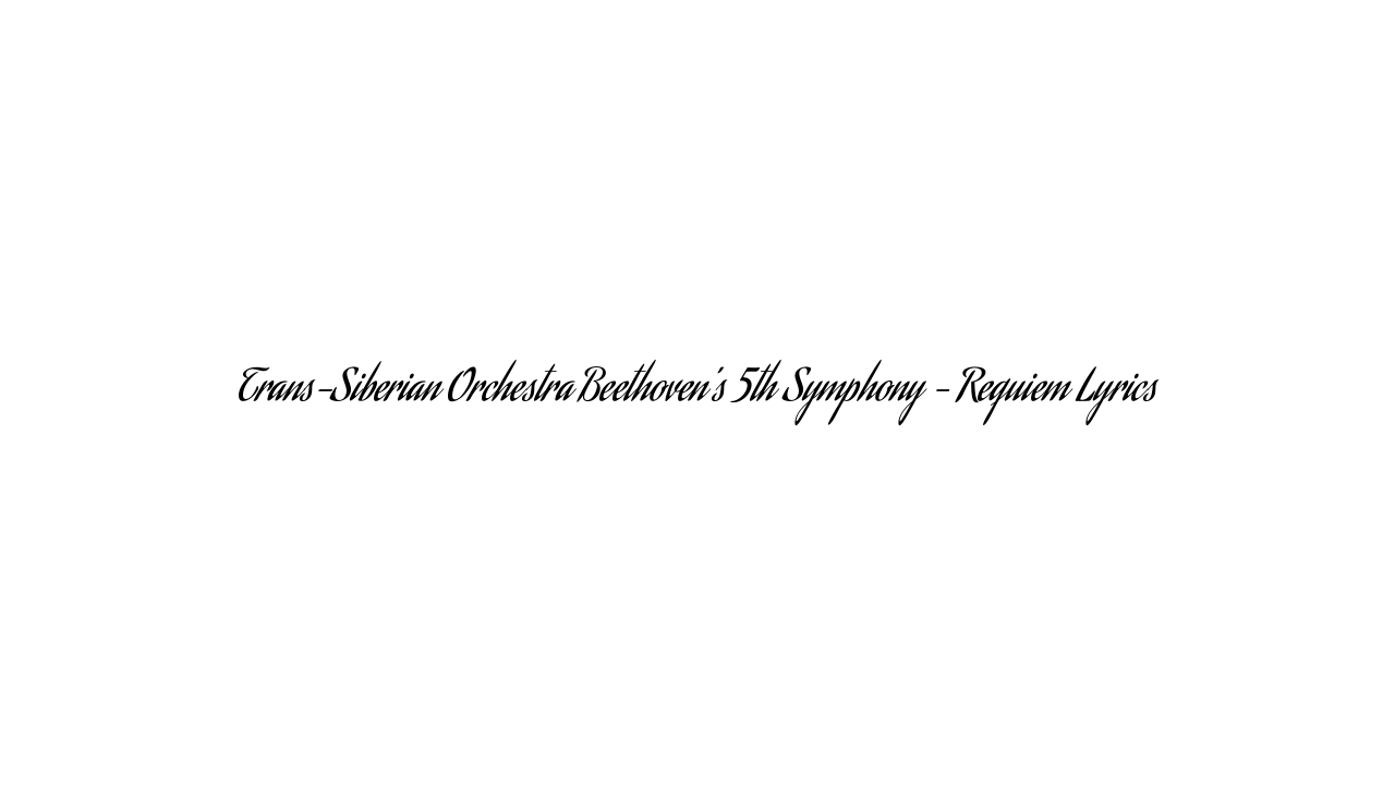 Trans-Siberian Orchestra Beethoven’s 5th Symphony – Requiem Lyrics